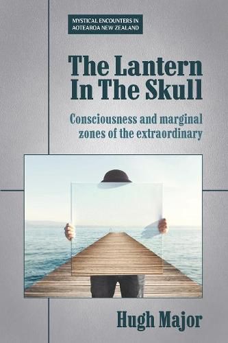 Cover image for The Lantern In The Skull: Consciousness and marginal  zones of the extraordinary