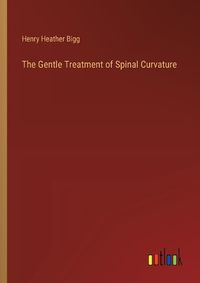 Cover image for The Gentle Treatment of Spinal Curvature