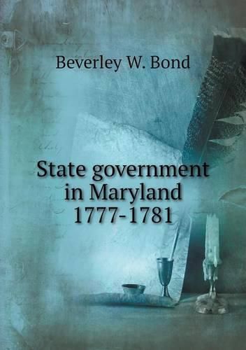 Cover image for State government in Maryland 1777-1781