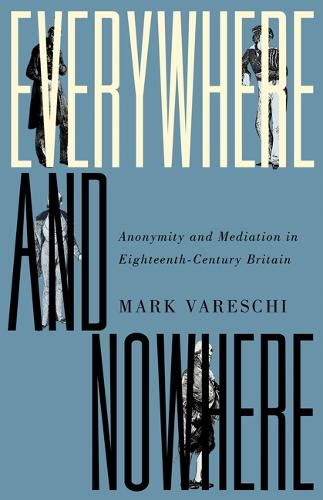 Cover image for Everywhere and Nowhere: Anonymity and Mediation in Eighteenth-Century Britain