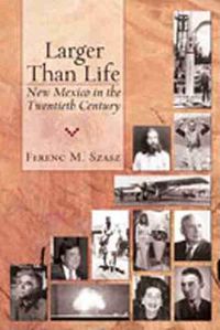 Cover image for Larger Than Life: New Mexico in the Twentieth Century