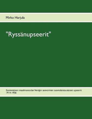 Cover image for Ryssanupseerit: Ensimmaisen maailmansodan Venajan asevoimien suomalaistaustaiset upseerit 1914-1956