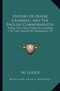 Cover image for History of Oliver Cromwell and the English Commonwealth: From the Execution of Charles I to the Death of Cromwell V2