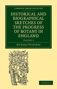 Cover image for Historical and Biographical Sketches of the Progress of Botany in England: From its Origin to the Introduction of the Linnaean System