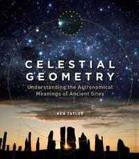 Cover image for Celestial Geometry: Understanding the Astronomical Meanings of Ancient Sites