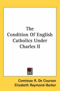 Cover image for The Condition of English Catholics Under Charles II