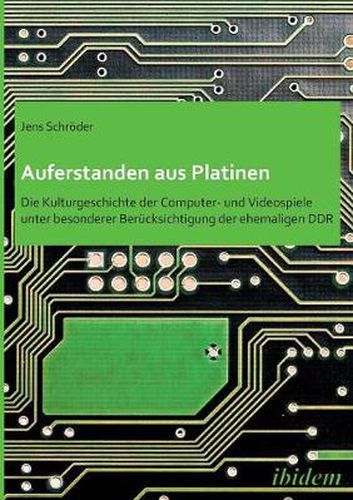 Cover image for Auferstanden aus Platinen: Die Kulturgeschichte der Computer- und Videospiele unter besonderer Ber cksichtigung der ehemaligen DDR.