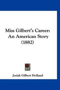 Cover image for Miss Gilbert's Career: An American Story (1882)