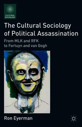 Cover image for The Cultural Sociology of Political Assassination: From MLK and RFK to Fortuyn and van Gogh