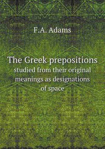 Cover image for The Greek Prepositions Studied from Their Original Meanings as Designations of Space