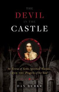 Cover image for The Devil in the Castle: St. Teresa of Avila, Spiritual Warfare, and the Progress of the Soul