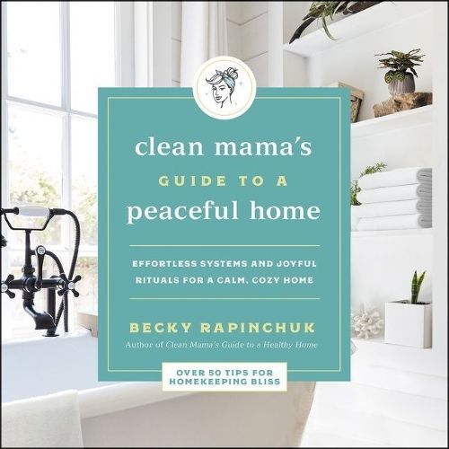 The Clean Mama's Guide to a Peaceful Home Lib/E: Effortless Systems and Joyful Rituals for a Calm, Cozy Home