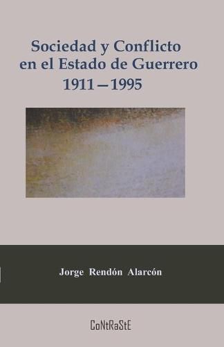 Cover image for Sociedad y conflicto en el estado de Guerrero, 1911-1995: Poder politico y estructura social de la entidad