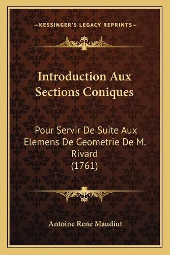 Cover image for Introduction Aux Sections Coniques: Pour Servir de Suite Aux Elemens de Geometrie de M. Rivard (1761)