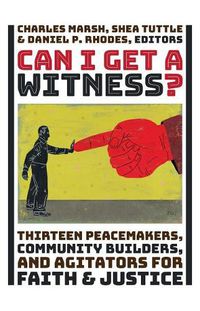 Cover image for Can I Get a Witness?: Thirteen Peacemakers, Community Builders, and Agitators for Faith and Justice