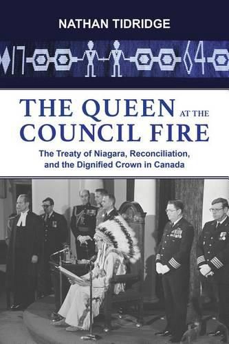 Cover image for The Queen at the Council Fire: The Treaty of Niagara, Reconciliation, and the Dignified Crown in Canada