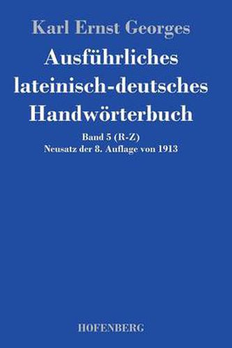 Ausfuhrliches lateinisch-deutsches Handwoerterbuch: Band 5 (R-Z) Neusatz der 8. Auflage von 1913