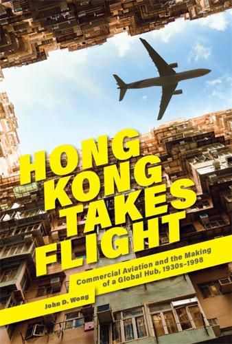 Cover image for Hong Kong Takes Flight: Commercial Aviation and the Making of a Global Hub, 1930s-1998