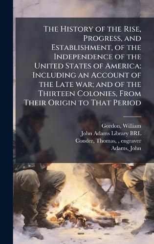 Cover image for The History of the Rise, Progress, and Establishment, of the Independence of the United States of America
