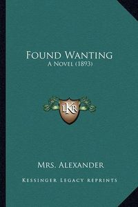 Cover image for Found Wanting: A Novel (1893)