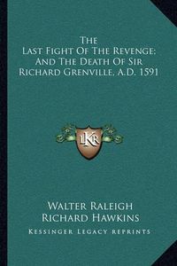 Cover image for The Last Fight of the Revenge; And the Death of Sir Richard Grenville, A.D. 1591