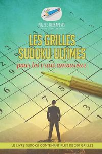 Cover image for Les grilles Sudoku ultimes pour les vrais amoureux Le livre Sudoku contenant plus de 200 grilles