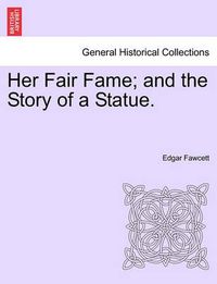 Cover image for Her Fair Fame; And the Story of a Statue.