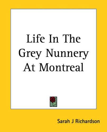 Cover image for Life In The Grey Nunnery At Montreal