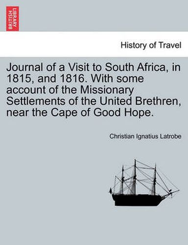 Journal of a Visit to South Africa, in 1815, and 1816. with Some Account of the Missionary Settlements of the United Brethren, Near the Cape of Good Hope.