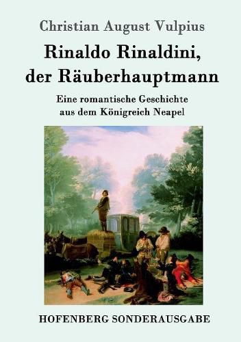 Rinaldo Rinaldini, der Rauberhauptmann: Eine romantische Geschichte aus dem Koenigreich Neapel