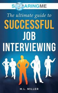 Cover image for SoaringME The Ultimate Guide to Successful Job Interviewing