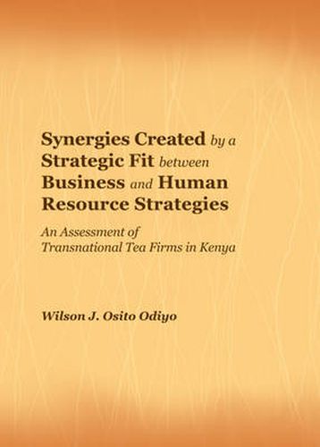 Cover image for Synergies Created by a Strategic Fit between Business and Human Resource Strategies: An Assessment of Transnational Tea Firms in Kenya