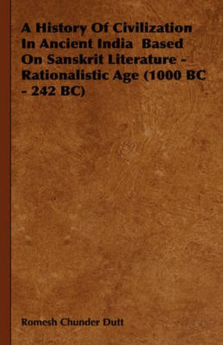 Cover image for A History of Civilization in Ancient India Based on Sanskrit Literature - Rationalistic Age (1000 BC - 242 Be