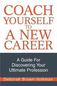 Cover image for Coach Yourself to a New Career: A Guide for Discovering Your Ultimate Profession