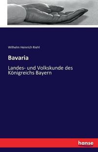 Cover image for Bavaria: Landes- und Volkskunde des Koenigreichs Bayern
