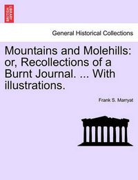 Cover image for Mountains and Molehills: Or, Recollections of a Burnt Journal. ... with Illustrations.