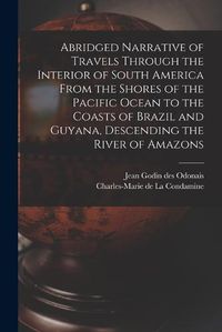 Cover image for Abridged Narrative of Travels Through the Interior of South America From the Shores of the Pacific Ocean to the Coasts of Brazil and Guyana, Descending the River of Amazons