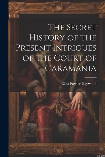 The Secret History of the Present Intrigues of the Court of Caramania