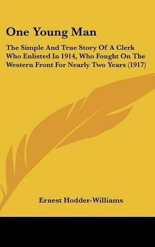 One Young Man: The Simple and True Story of a Clerk Who Enlisted in 1914, Who Fought on the Western Front for Nearly Two Years (1917)