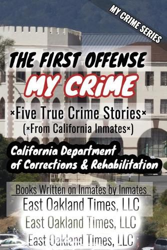 My Crime Series - The First Offense: Five True Crime Stories From California Inmates