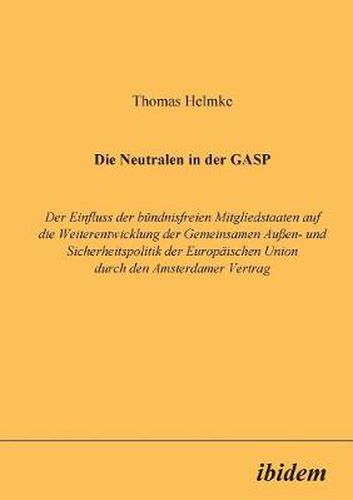 Cover image for Die Neutralen in der GASP. Der Einfluss der b ndnisfreien Mitgliedstaaten auf die Weiterentwicklung der Gemeinsamen Aussen- und Sicherheitspolitik der Europ ischen Union durch den Amsterdamer Vertrag