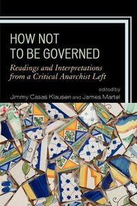 Cover image for How Not to Be Governed: Readings and Interpretations from a Critical Anarchist Left