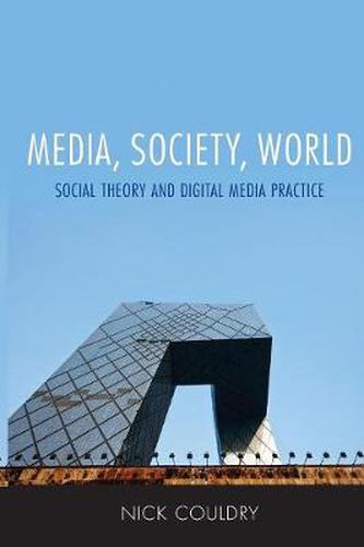 Cover image for Media, Society, World: Social Theory and Digital Media Practice