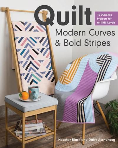 Cover image for Quilt Modern Curves & Bold Stripes: 15 Dynamic Projects for All Skills Levels