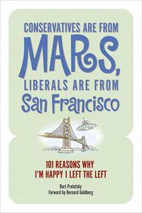 Cover image for Conservatives Are from Mars, Liberals Are from San Francisco: 101 Reasons I'm Happy I Left the Left