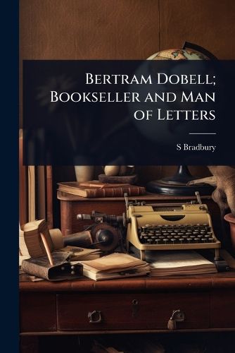 Cover image for Bertram Dobell; Bookseller and Man of Letters