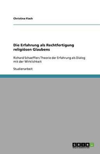 Die Erfahrung als Rechtfertigung religioesen Glaubens: Richard Schaefflers Theorie der Erfahrung als Dialog mit der Wirklichkeit