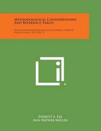 Cover image for Methodological Considerations and Reference Tables: Population Redistribution and Economic Growth United States, 1870-1950, V1