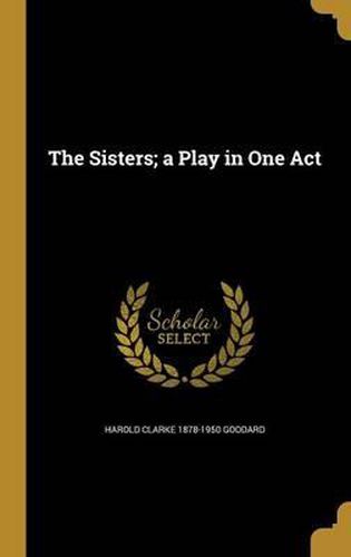 Cover image for The Sisters; A Play in One Act