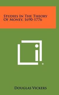 Cover image for Studies in the Theory of Money, 1690-1776